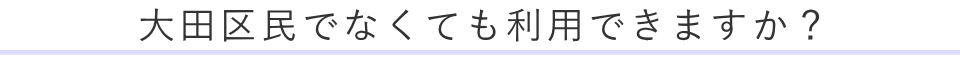 大田区民でなくても利用できますか？