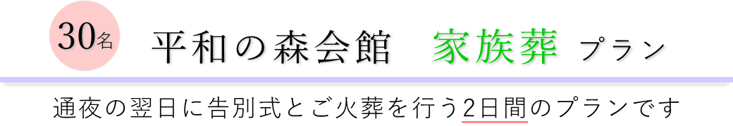 平和の森会館で通夜の翌日に告別式とご火葬を行う家族葬30名プランのご提案